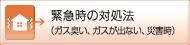 緊急時の対処法（ガス臭い、ガスが出ない、災害時）